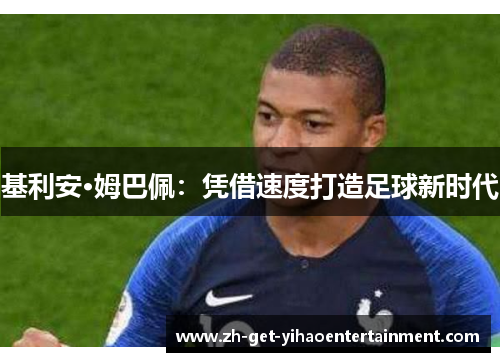 基利安·姆巴佩：凭借速度打造足球新时代
