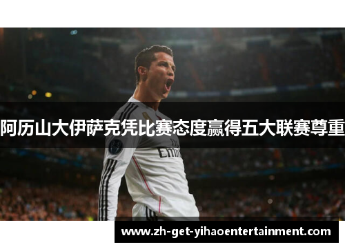 阿历山大伊萨克凭比赛态度赢得五大联赛尊重
