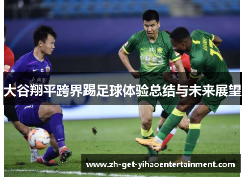 大谷翔平跨界踢足球体验总结与未来展望