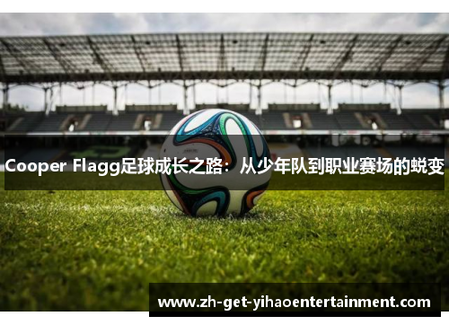 Cooper Flagg足球成长之路:从少年队到职业赛场的蜕变
